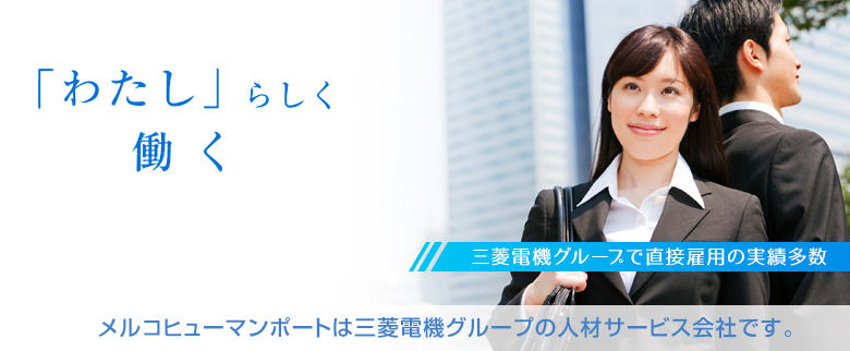 「わたし」らしく働く メルコヒューマンポートは三菱電機グループの人材サービス会社です。